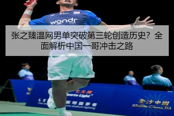 张之臻温网男单突破第三轮创造历史？全面解析中国一哥冲击之路